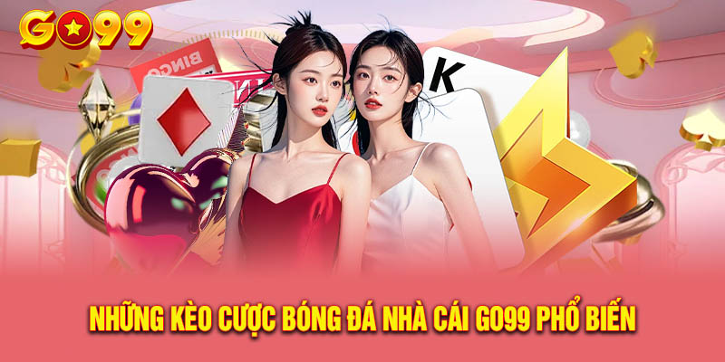 Kèo cược chất lượng khi xem trực tiếp bóng đá kèo nhà cái Go99